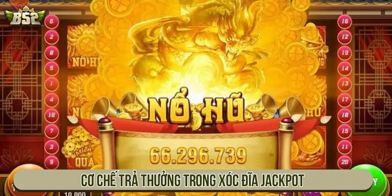 Xóc Đĩa Jackpot B52 Với Luật Chơi Và Cách Săn Hũ Thưởng Cơ chế trả thưởng trong Xóc đĩa Jackpot