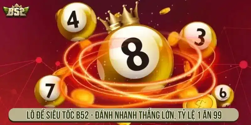 Lô Đề Siêu Tốc B52 Đánh Nhanh Thắng Lớn, Tỷ Lệ 1 Ăn 99 Lô Đề Siêu Tốc B52