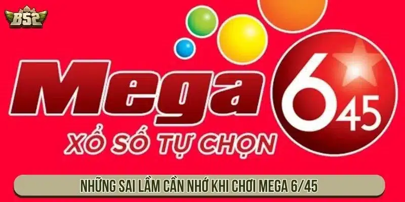 Luật Xổ Số Mega 6/45 Chi Tiết Với Cơ Cấu Giải Cụ Thể Những sai lầm cần nhớ khi chơi Mega 6/45