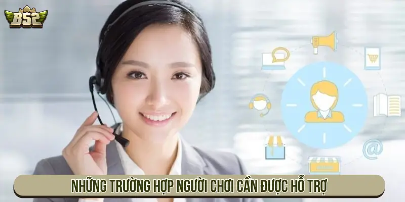 Liên Hệ B52 Nhanh Chóng Với Hỗ Trợ Chính Thức 24/7 Những trường hợp người chơi cần được hỗ trợ