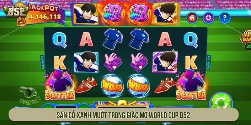 Cách Chơi Giấc Mơ World Cup B52 Slot Bóng Đá Dễ Hiểu Sân cỏ xanh mướt trong Giấc Mơ World Cup B52