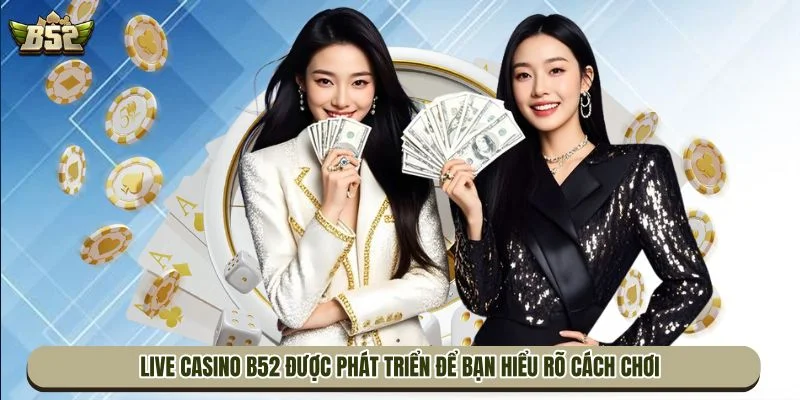 Chuyên mục Live Casino B52 được phát triển để bạn hiểu rõ cách chơi
